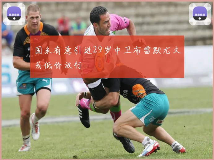 国米有意引进29岁中卫布雷默尤文或低价放行